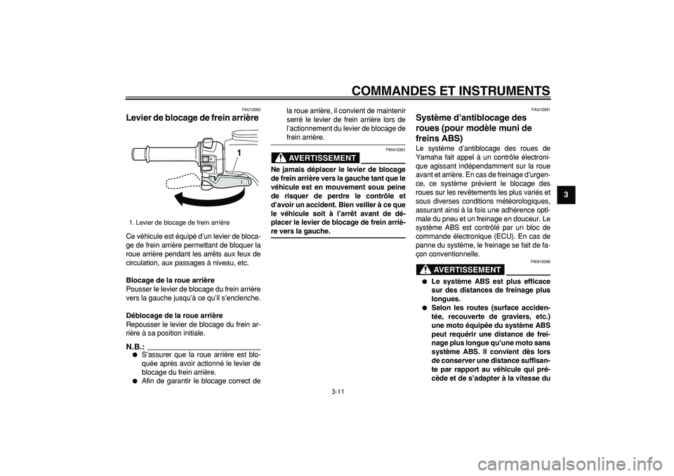 YAMAHA TMAX 2006  Notices Demploi (in French)  
COMMANDES ET INSTRUMENTS 
3-11 
2
34
5
6
7
8
9
 
FAU12962 
Levier de blocage de frein arrière  
Ce véhicule est équipé d’un levier de bloca-
ge de frein arrière permettant de bloquer la
roue 