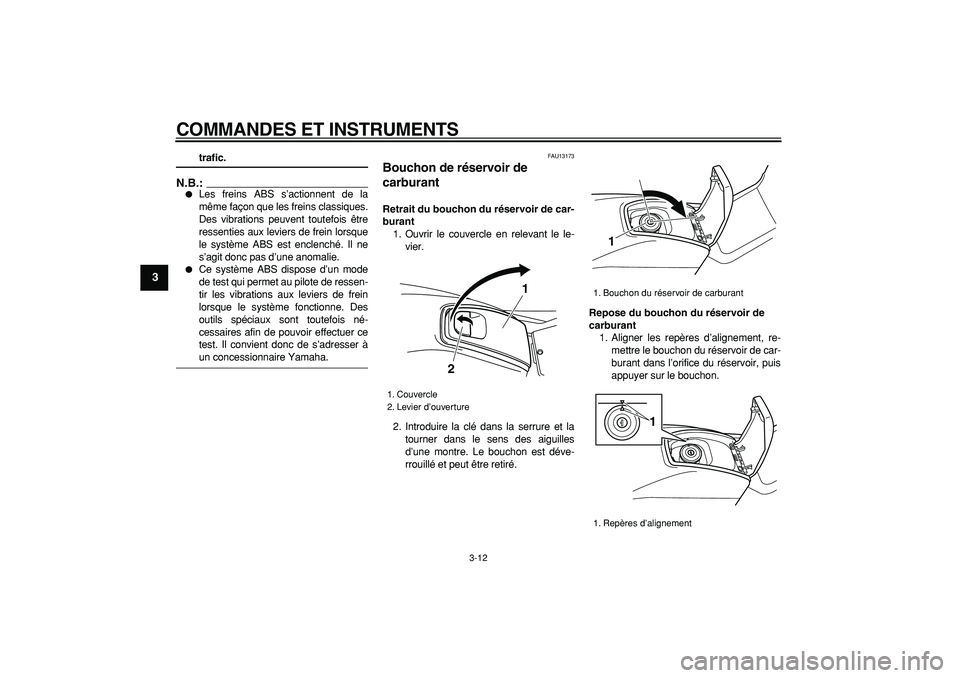 YAMAHA TMAX 2006  Notices Demploi (in French)  
COMMANDES ET INSTRUMENTS 
3-12 
1
2
3
4
5
6
7
8
9
 
trafic.
N.B.:
 
 
Les freins ABS s’actionnent de la
même façon que les freins classiques.
Des vibrations peuvent toutefois être
ressenties a
