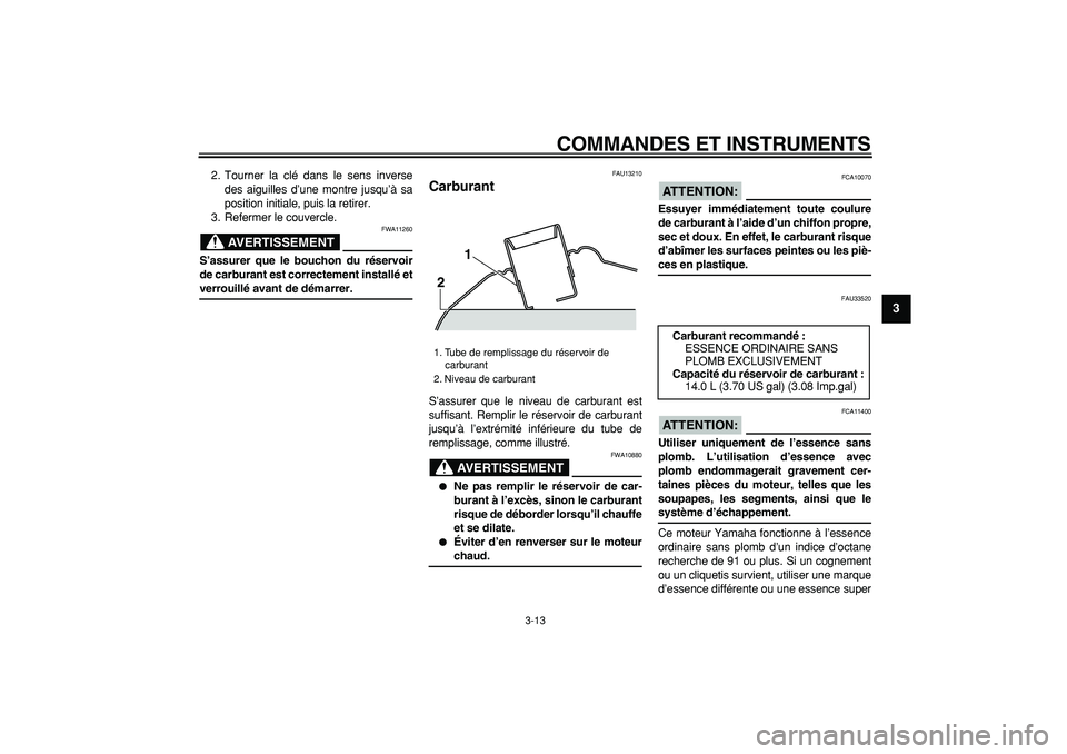 YAMAHA TMAX 2006  Notices Demploi (in French)  
COMMANDES ET INSTRUMENTS 
3-13 
2
34
5
6
7
8
9
 
2. Tourner la clé dans le sens inverse
des aiguilles d’une montre jusqu’à sa
position initiale, puis la retirer.
3. Refermer le couvercle.
AVER