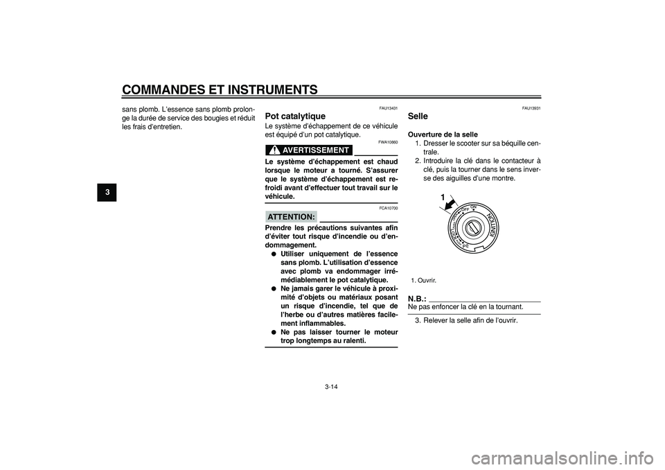 YAMAHA TMAX 2006  Notices Demploi (in French)  
COMMANDES ET INSTRUMENTS 
3-14 
1
2
3
4
5
6
7
8
9
 
sans plomb. L’essence sans plomb prolon-
ge la durée de service des bougies et réduit
les frais d’entretien. 
FAU13431 
Pot catalytique  
Le