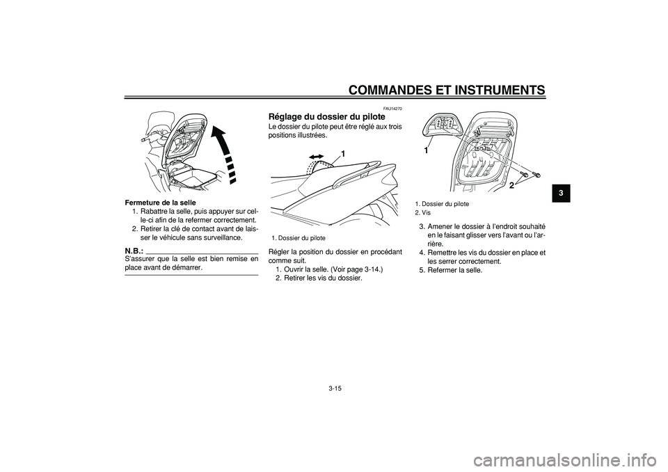 YAMAHA TMAX 2006  Notices Demploi (in French)  
COMMANDES ET INSTRUMENTS 
3-15 
2
34
5
6
7
8
9
 
Fermeture de la selle 
1. Rabattre la selle, puis appuyer sur cel-
le-ci afin de la refermer correctement.
2. Retirer la clé de contact avant de lai