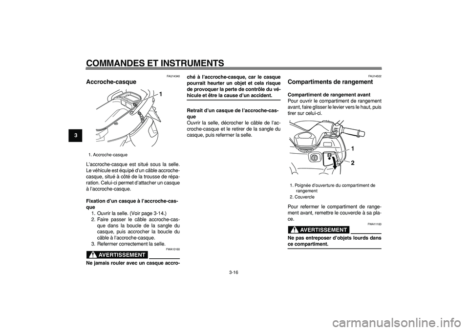 YAMAHA TMAX 2006  Notices Demploi (in French)  
COMMANDES ET INSTRUMENTS 
3-16 
1
2
3
4
5
6
7
8
9
 
FAU14340 
Accroche-casque  
L’accroche-casque est situé sous la selle.
Le véhicule est équipé d’un câble accroche-
casque, situé à côt