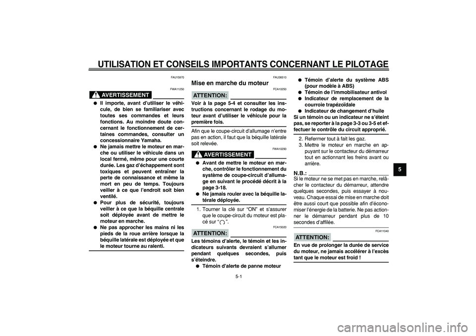 YAMAHA TMAX 2006  Notices Demploi (in French)  
5-1 
2
3
4
56
7
8
9
 
UTILISATION ET CONSEILS IMPORTANTS CONCERNANT LE PILOTAGE
 
FAU15970
AVERTISSEMENT
 
FWA11250 
 
Il importe, avant d’utiliser le véhi-
cule, de bien se familiariser avec
to