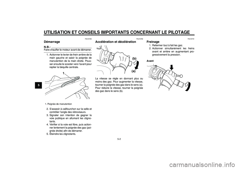 YAMAHA TMAX 2006  Notices Demploi (in French)  
UTILISATION ET CONSEILS IMPORTANTS CONCERNANT LE PILOTAGE
 
5-2 
1
2
3
4
5
6
7
8
9
 
FAU16760 
Démarrage 
N.B.:
 
Faire chauffer le moteur avant de démarrer.
1. Actionner le levier de frein arriè