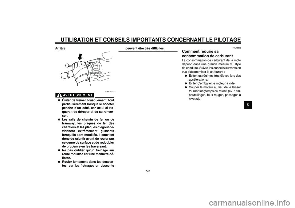 YAMAHA TMAX 2006  Notices Demploi (in French)  
UTILISATION ET CONSEILS IMPORTANTS CONCERNANT LE PILOTAGE
 
5-3 
2
3
4
56
7
8
9
 
Arrière
AVERTISSEMENT
 
FWA10300 
 
Éviter de freiner brusquement, tout
particulièrement lorsque le scooter
penc