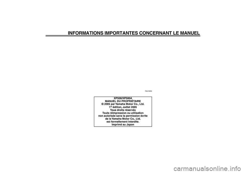 YAMAHA TMAX 2006  Notices Demploi (in French)  
INFORMATIONS IMPORTANTES CONCERNANT LE MANUEL 
FAU10200 
XP500/XP500A
MANUEL DU PROPRIÉTAIRE
© 2005 par Yamaha Motor Co., Ltd.
1 
re
 
 édition, Juillet 2005
Tous droits réservés
Toute réimpre