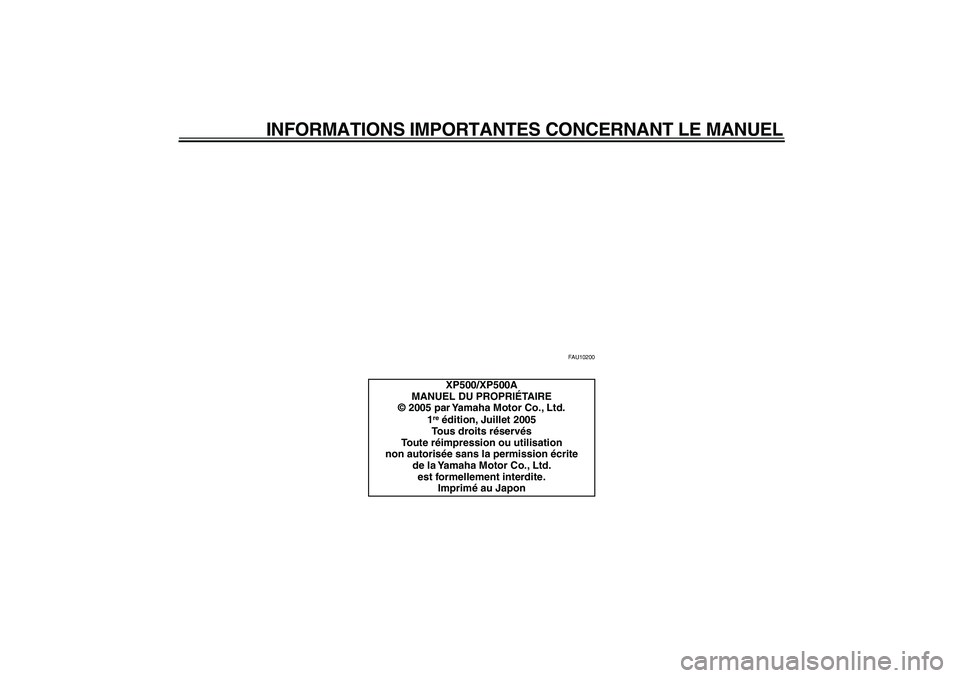 YAMAHA TMAX 2006  Notices Demploi (in French)  
INFORMATIONS IMPORTANTES CONCERNANT LE MANUEL 
FAU10200 
XP500/XP500A
MANUEL DU PROPRIÉTAIRE
© 2005 par Yamaha Motor Co., Ltd.
1 
re
 
 édition, Juillet 2005
Tous droits réservés
Toute réimpre