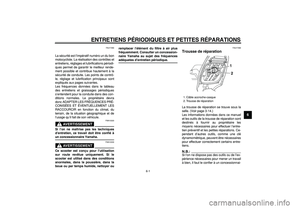 YAMAHA TMAX 2006  Notices Demploi (in French)  
6-1 
2
3
4
5
67
8
9
 
ENTRETIENS PÉRIODIQUES ET PETITES RÉPARATIONS 
FAU17280 
La sécurité est l’impératif numéro un du bon
motocycliste. La réalisation des contrôles et
entretiens, régla