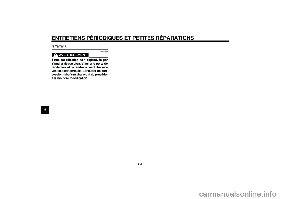 YAMAHA TMAX 2006  Notices Demploi (in French)  
ENTRETIENS PÉRIODIQUES ET PETITES RÉPARATIONS 
6-2 
1
2
3
4
5
6
7
8
9
 
re Yamaha.
AVERTISSEMENT
 
FWA10350 
Toute modification non approuvée par
Yamaha risque d’entraîner une perte de
rendeme