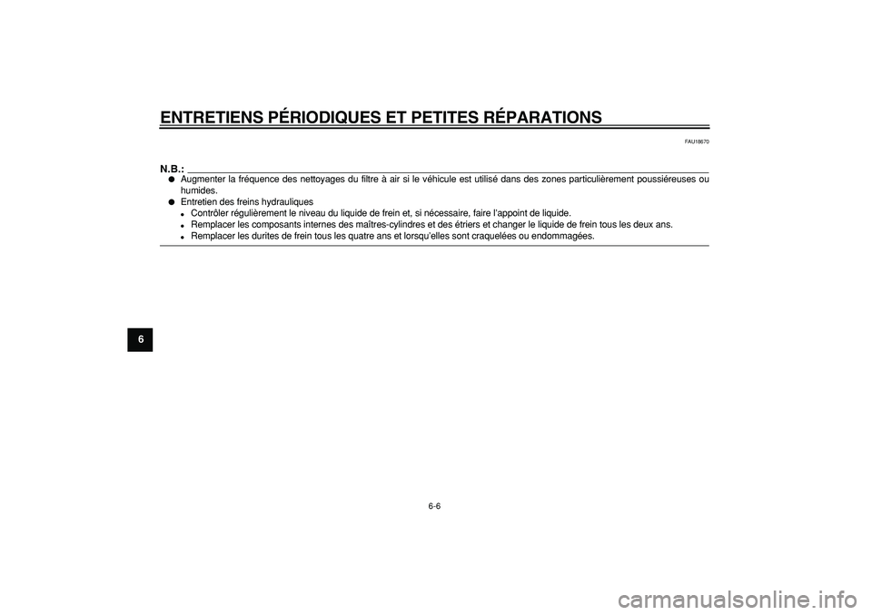 YAMAHA TMAX 2006  Notices Demploi (in French)  
ENTRETIENS P ÉRIODIQUES ET PETITES R ÉPARATIONS 
6-6 
1
2
3
4
5
6
7
8
9
 
FAU18670
N.B.:
 
 
Augmenter la fr équence des nettoyages du filtre  à air si le v éhicule est utilis é dans des zone