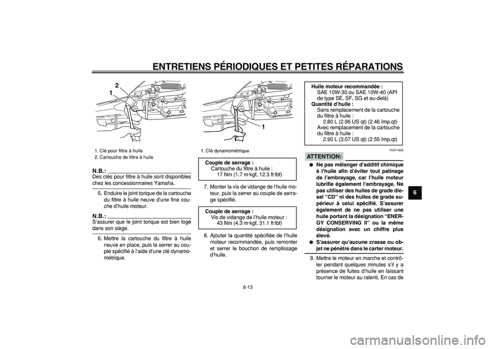 YAMAHA TMAX 2006  Notices Demploi (in French)  
ENTRETIENS PÉRIODIQUES ET PETITES RÉPARATIONS 
6-13 
2
3
4
5
67
8
9
N.B.:
 
Des clés pour filtre à huile sont disponibles 
chez les concessionnaires Yamaha.
5. Enduire le joint torique de la car