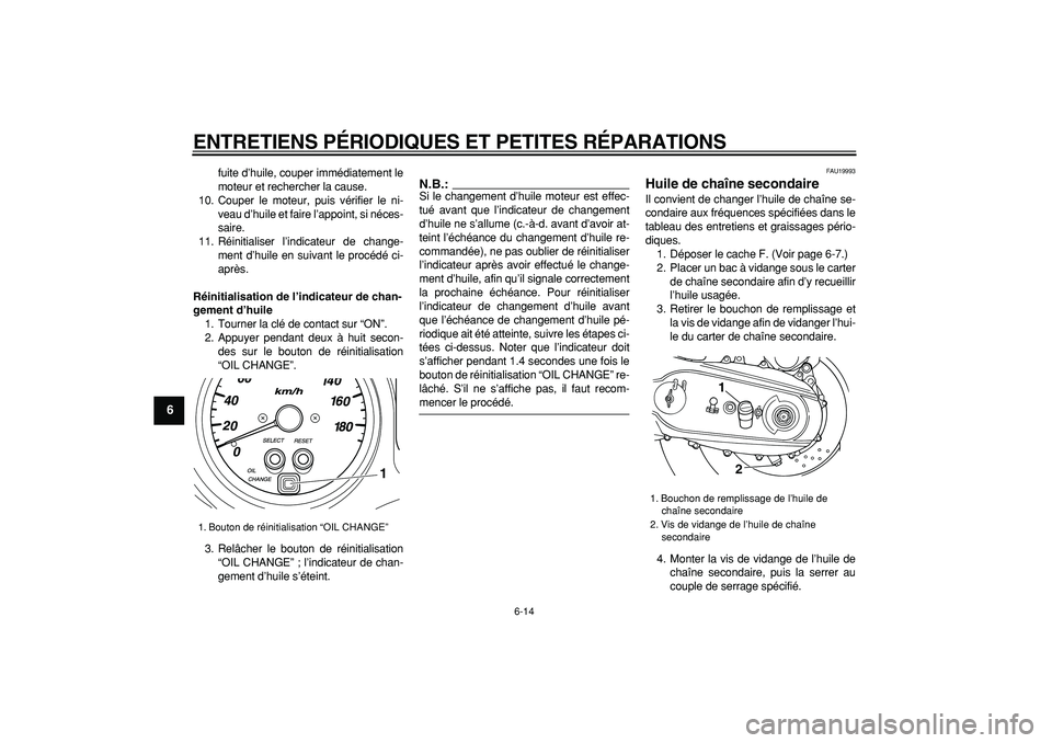 YAMAHA TMAX 2006  Notices Demploi (in French)  
ENTRETIENS PÉRIODIQUES ET PETITES RÉPARATIONS 
6-14 
1
2
3
4
5
6
7
8
9
 
fuite d’huile, couper immédiatement le
moteur et rechercher la cause.
10. Couper le moteur, puis vérifier le ni-
veau d