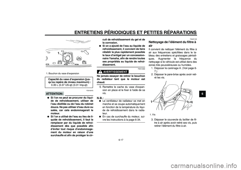 YAMAHA TMAX 2006  Notices Demploi (in French)  
ENTRETIENS PÉRIODIQUES ET PETITES RÉPARATIONS 
6-17 
2
3
4
5
67
8
9
ATTENTION:
 
 FCA10470 
 
Si l’on ne peut se procurer du liqui-
de de refroidissement, utiliser de
l’eau distillée ou de l