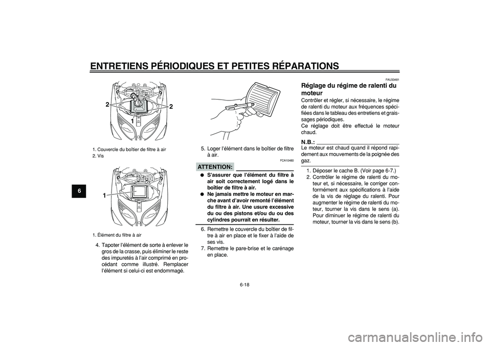 YAMAHA TMAX 2006  Notices Demploi (in French)  
ENTRETIENS PÉRIODIQUES ET PETITES RÉPARATIONS 
6-18 
1
2
3
4
5
6
7
8
9
 
4. Tapoter l’élément de sorte à enlever le
gros de la crasse, puis éliminer le reste
des impuretés à l’air compri