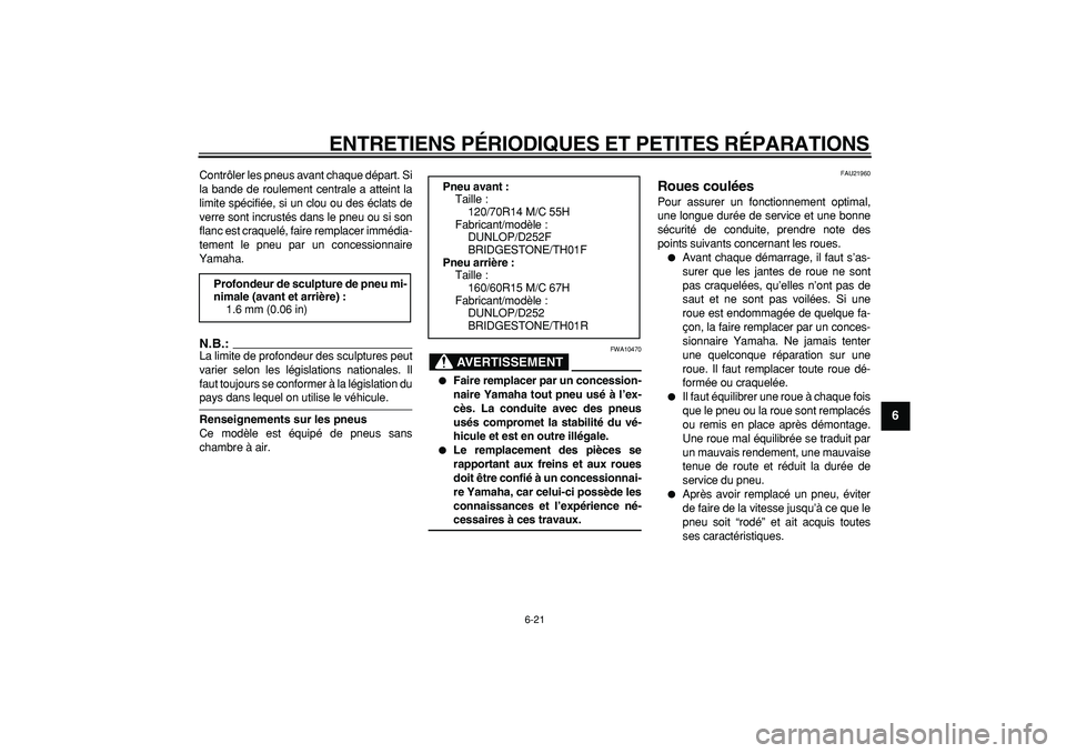 YAMAHA TMAX 2006 Notices Demploi (in French)
ENTRETIENS PÉRIODIQUES ET PETITES RÉPARATIONS
6-21
2
3
4
5
67
8
9
Contrôler les pneus avant chaque départ. Si
la bande de roulement centrale a atteint la
limite spécifiée, si un clou ou de YAMAHA TMAX 2006 Notices Demploi (in French)
ENTRETIENS PÉRIODIQUES ET PETITES RÉPARATIONS
6-21
2
3
4
5
67
8
9
Contrôler les pneus avant chaque départ. Si
la bande de roulement centrale a atteint la
limite spécifiée, si un clou ou de