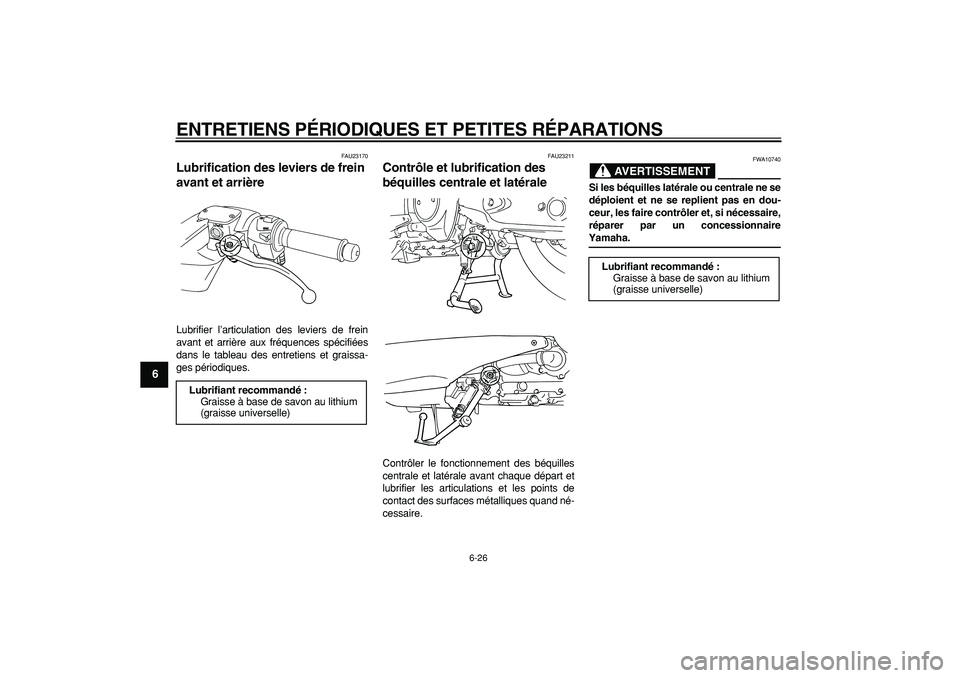 YAMAHA TMAX 2006 Notices Demploi (in French)
ENTRETIENS PÉRIODIQUES ET PETITES RÉPARATIONS
6-26
1
2
3
4
5
6
7
8
9
FAU23170
Lubrification des leviers de frein
avant et arrière
Lubrifier l’articulation des leviers de frein
avant et YAMAHA TMAX 2006 Notices Demploi (in French)
ENTRETIENS PÉRIODIQUES ET PETITES RÉPARATIONS
6-26
1
2
3
4
5
6
7
8
9
FAU23170
Lubrification des leviers de frein
avant et arrière
Lubrifier l’articulation des leviers de frein
avant et