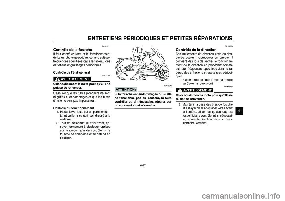 YAMAHA TMAX 2006 Notices Demploi (in French)
ENTRETIENS PÉRIODIQUES ET PETITES RÉPARATIONS
6-27
2
3
4
5
67
8
9
FAU23271
Contrôle de la fourche
Il faut contrôler l’état et le fonctionnement
de la fourche en procédant comme suit a YAMAHA TMAX 2006 Notices Demploi (in French)
ENTRETIENS PÉRIODIQUES ET PETITES RÉPARATIONS
6-27
2
3
4
5
67
8
9
FAU23271
Contrôle de la fourche
Il faut contrôler l’état et le fonctionnement
de la fourche en procédant comme suit a