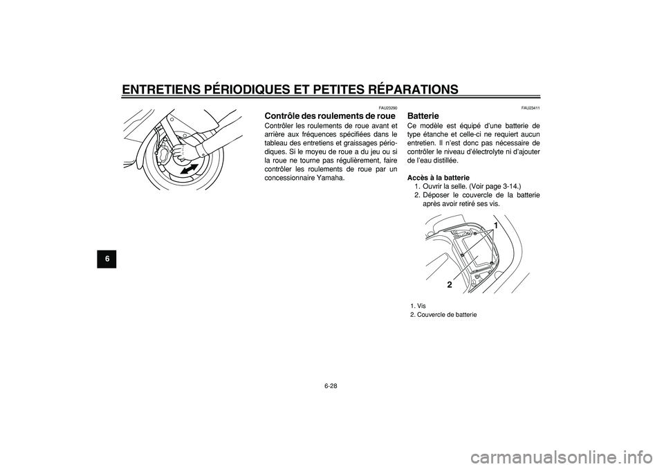 YAMAHA TMAX 2006 Notices Demploi (in French)
ENTRETIENS PÉRIODIQUES ET PETITES RÉPARATIONS
6-28
1
2
3
4
5
6
7
8
9
FAU23290
Contrôle des roulements de roue
Contrôler les roulements de roue avant et
arrière aux fréquences spécifié YAMAHA TMAX 2006 Notices Demploi (in French)
ENTRETIENS PÉRIODIQUES ET PETITES RÉPARATIONS
6-28
1
2
3
4
5
6
7
8
9
FAU23290
Contrôle des roulements de roue
Contrôler les roulements de roue avant et
arrière aux fréquences spécifié