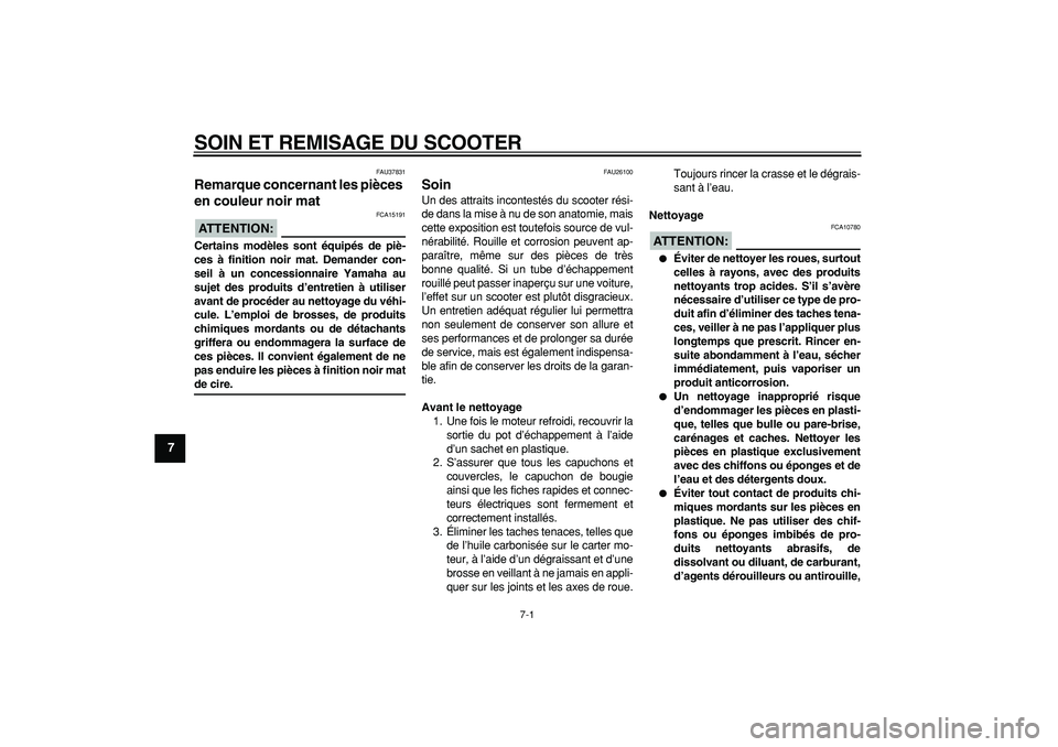 YAMAHA TMAX 2006  Notices Demploi (in French)  
7-1 
1
2
3
4
5
6
7
8
9
 
SOIN ET REMISAGE DU SCOOTER 
FAU37831 
Remarque concernant les pièces 
en couleur noir mat 
ATTENTION:
 
 FCA15191 
Certains modèles sont équipés de piè-
ces à finitio