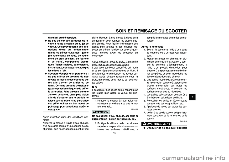 YAMAHA TMAX 2006  Notices Demploi (in French)  
SOIN ET REMISAGE DU SCOOTER 
7-2 
2
3
4
5
6
78
9
 
d’antigel ou d’électrolyte. 
 
Ne pas utiliser des portiques de la-
vage à haute pression ou au jet de
vapeur. Cela provoquerait des infil-
