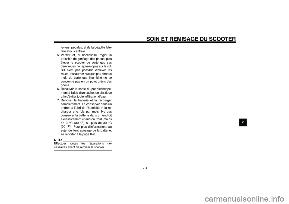 YAMAHA TMAX 2006  Notices Demploi (in French)  
SOIN ET REMISAGE DU SCOOTER 
7-4 
2
3
4
5
6
78
9
 
leviers, pédales, et de la béquille laté-
rale et/ou centrale.
5. Vérifier et, si nécessaire, régler la
pression de gonflage des pneus, puis

