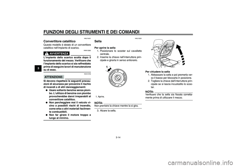 YAMAHA TMAX 2006  Manuale duso (in Italian)  
FUNZIONI DEGLI STRUMENTI E DEI COMANDI
 
3-14 
1
2
3
4
5
6
7
8
9
 
HAU13431 
Convertitore catalitico  
Questo modello è dotato di un convertitore
catalitico nell’impianto di scarico.
AVVERTENZA
 