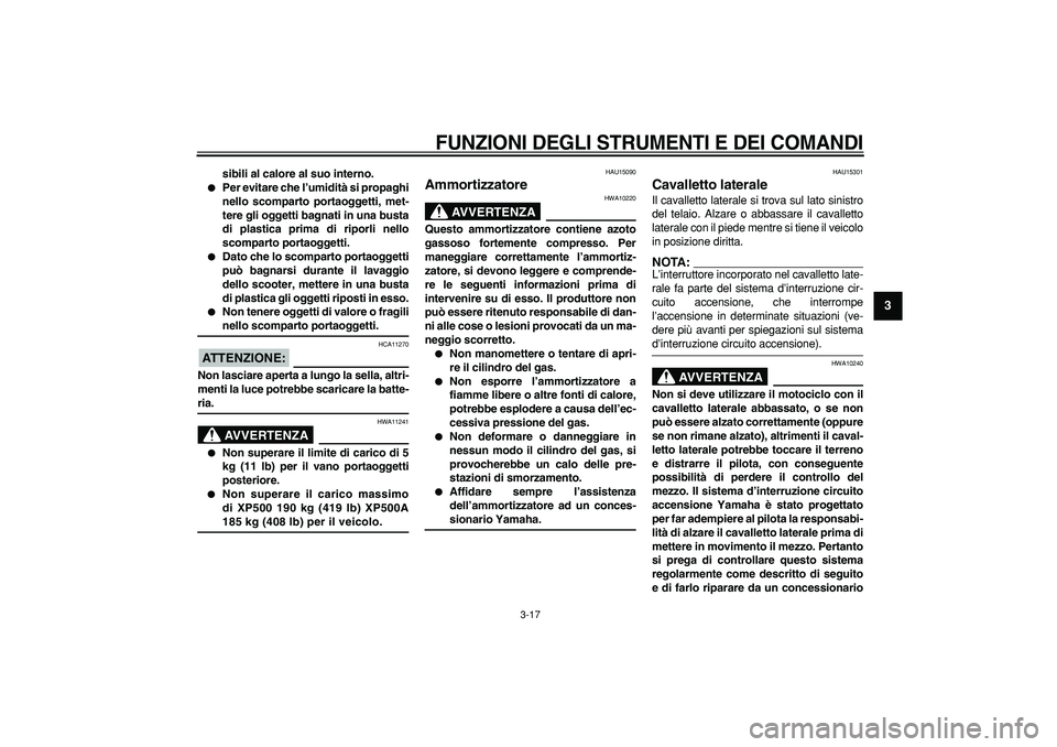 YAMAHA TMAX 2006  Manuale duso (in Italian)  
FUNZIONI DEGLI STRUMENTI E DEI COMANDI
 
3-17 
2
34
5
6
7
8
9
 
sibili al calore al suo interno. 
 
Per evitare che l’umidità si propaghi
nello scomparto portaoggetti, met-
tere gli oggetti bagn