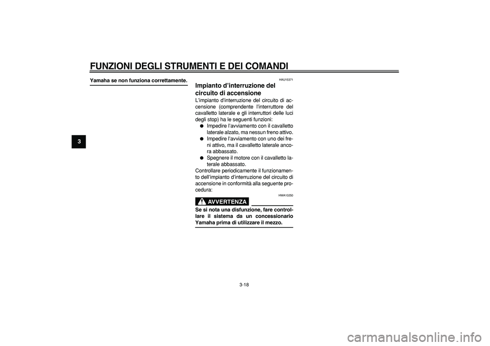 YAMAHA TMAX 2006  Manuale duso (in Italian)  
FUNZIONI DEGLI STRUMENTI E DEI COMANDI
 
3-18 
1
2
3
4
5
6
7
8
9
 
Yamaha se non funziona correttamente. 
HAU15371 
Impianto d’interruzione del 
circuito di accensione  
L’impianto d’interruzi