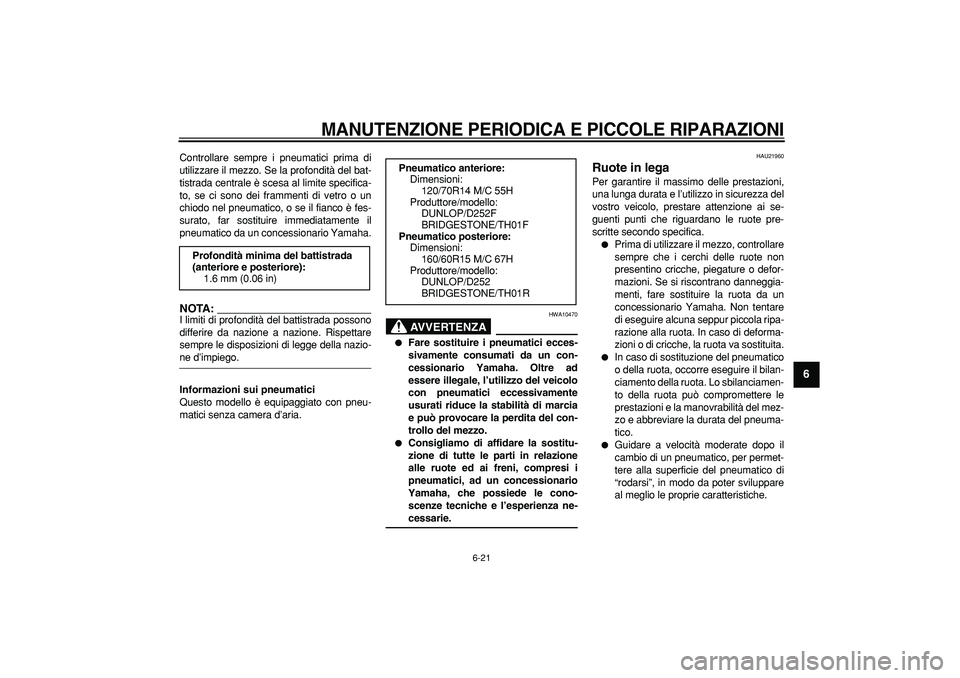 YAMAHA TMAX 2006 Manuale duso (in Italian)
MANUTENZIONE PERIODICA E PICCOLE RIPARAZIONI
6-21
2
3
4
5
67
8
9
Controllare sempre i pneumatici prima di
utilizzare il mezzo. Se la profondità del bat-
tistrada centrale è scesa al limite sp YAMAHA TMAX 2006 Manuale duso (in Italian)
MANUTENZIONE PERIODICA E PICCOLE RIPARAZIONI
6-21
2
3
4
5
67
8
9
Controllare sempre i pneumatici prima di
utilizzare il mezzo. Se la profondità del bat-
tistrada centrale è scesa al limite sp