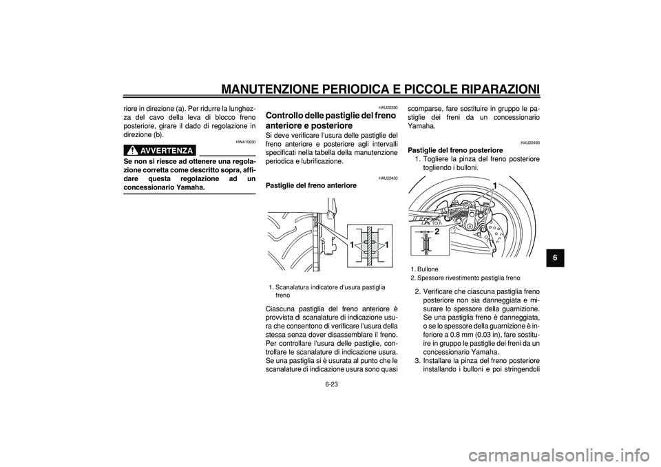YAMAHA TMAX 2006 Manuale duso (in Italian)
MANUTENZIONE PERIODICA E PICCOLE RIPARAZIONI
6-23
2
3
4
5
67
8
9
riore in direzione (a). Per ridurre la lunghez-
za del cavo della leva di blocco freno
posteriore, girare il dado di regolazione YAMAHA TMAX 2006 Manuale duso (in Italian)
MANUTENZIONE PERIODICA E PICCOLE RIPARAZIONI
6-23
2
3
4
5
67
8
9
riore in direzione (a). Per ridurre la lunghez-
za del cavo della leva di blocco freno
posteriore, girare il dado di regolazione