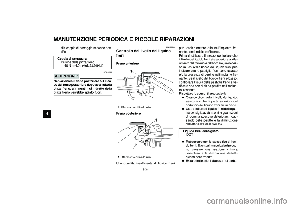 YAMAHA TMAX 2006 Manuale duso (in Italian)
MANUTENZIONE PERIODICA E PICCOLE RIPARAZIONI
6-24
1
2
3
4
5
6
7
8
9
alla coppia di serraggio secondo spe-
cifica.
ATTENZIONE:
HCA12822
Non azionare il freno posteriore o il bloc-
co del fre YAMAHA TMAX 2006 Manuale duso (in Italian)
MANUTENZIONE PERIODICA E PICCOLE RIPARAZIONI
6-24
1
2
3
4
5
6
7
8
9
alla coppia di serraggio secondo spe-
cifica.
ATTENZIONE:
HCA12822
Non azionare il freno posteriore o il bloc-
co del fre