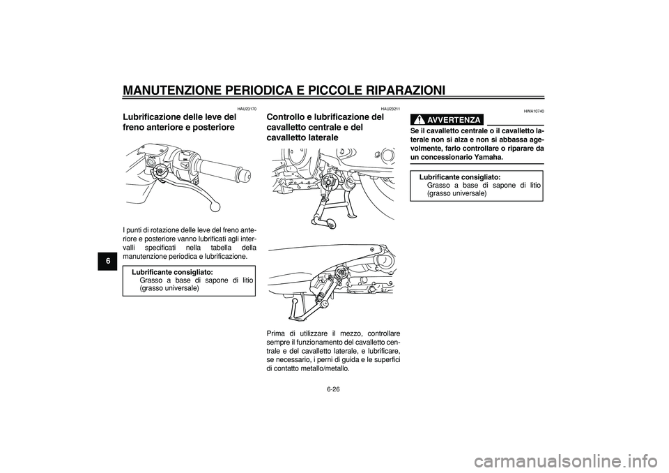 YAMAHA TMAX 2006 Manuale duso (in Italian)
MANUTENZIONE PERIODICA E PICCOLE RIPARAZIONI
6-26
1
2
3
4
5
6
7
8
9
HAU23170
Lubrificazione delle leve del
freno anteriore e posteriore
I punti di rotazione delle leve del freno ante-
riore YAMAHA TMAX 2006 Manuale duso (in Italian)
MANUTENZIONE PERIODICA E PICCOLE RIPARAZIONI
6-26
1
2
3
4
5
6
7
8
9
HAU23170
Lubrificazione delle leve del
freno anteriore e posteriore
I punti di rotazione delle leve del freno ante-
riore