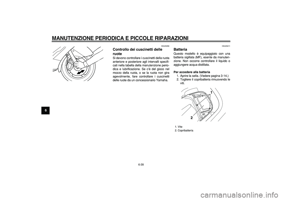 YAMAHA TMAX 2006 Manuale duso (in Italian)
MANUTENZIONE PERIODICA E PICCOLE RIPARAZIONI
6-28
1
2
3
4
5
6
7
8
9
HAU23290
Controllo dei cuscinetti delle
ruote
Si devono controllare i cuscinetti della ruota
anteriore e posteriore agli YAMAHA TMAX 2006 Manuale duso (in Italian)
MANUTENZIONE PERIODICA E PICCOLE RIPARAZIONI
6-28
1
2
3
4
5
6
7
8
9
HAU23290
Controllo dei cuscinetti delle
ruote
Si devono controllare i cuscinetti della ruota
anteriore e posteriore agli
