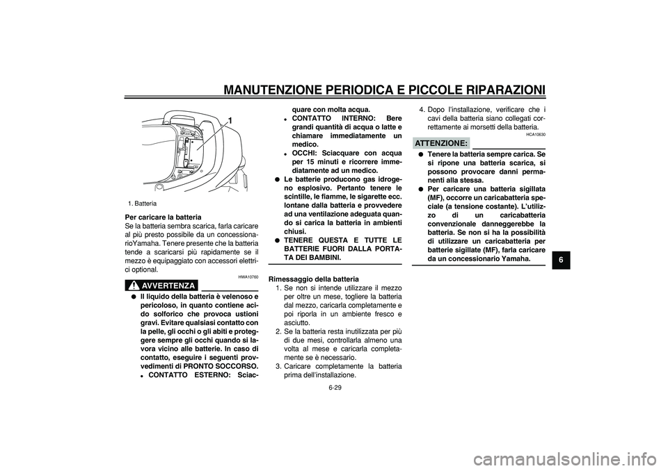 YAMAHA TMAX 2006 Manuale duso (in Italian)
MANUTENZIONE PERIODICA E PICCOLE RIPARAZIONI
6-29
2
3
4
5
67
8
9
Per caricare la batteria
Se la batteria sembra scarica, farla caricare
al più presto possibile da un concessiona-
rioYamaha. T YAMAHA TMAX 2006 Manuale duso (in Italian)
MANUTENZIONE PERIODICA E PICCOLE RIPARAZIONI
6-29
2
3
4
5
67
8
9
Per caricare la batteria
Se la batteria sembra scarica, farla caricare
al più presto possibile da un concessiona-
rioYamaha. T