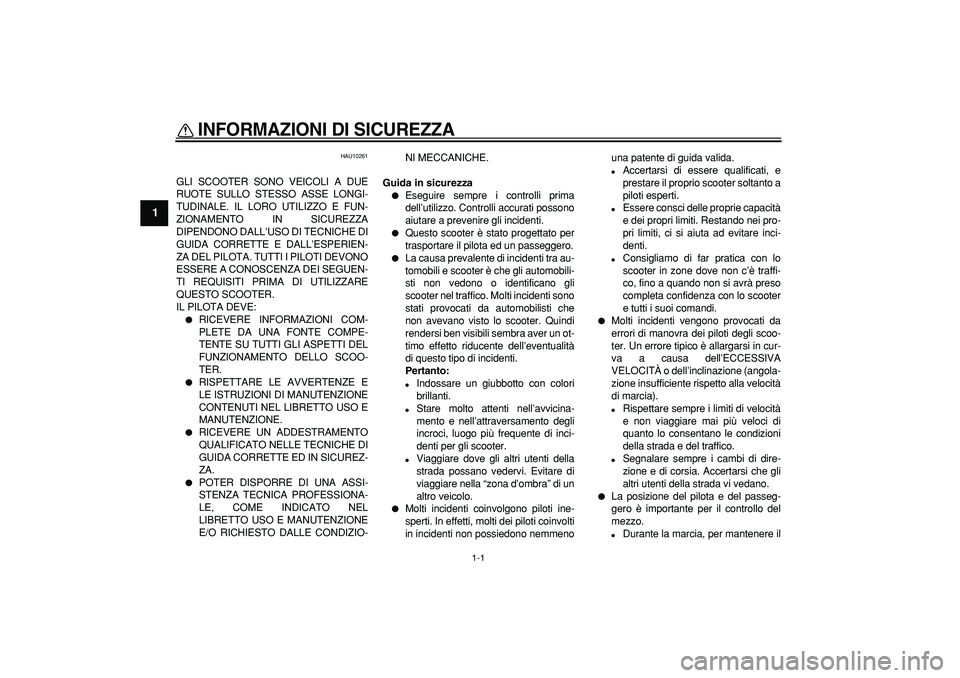 YAMAHA TMAX 2006  Manuale duso (in Italian)  
1-1 
1 
INFORMAZIONI DI SICUREZZA 
 
HAU10261 
GLI SCOOTER SONO VEICOLI A DUE
RUOTE SULLO STESSO ASSE LONGI-
TUDINALE. IL LORO UTILIZZO E FUN-
ZIONAMENTO IN SICUREZZA
DIPENDONO DALL’USO DI TECNICH