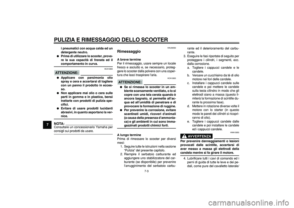 YAMAHA TMAX 2006  Manuale duso (in Italian)  
PULIZIA E RIMESSAGGIO DELLO SCOOTER
 
7-3 
1
2
3
4
5
6
7
8
9
 
i pneumatici con acqua calda ed un
detergente neutro. 
 
Prima di utilizzare lo scooter, prova-
re la sua capacità di frenata ed il 
