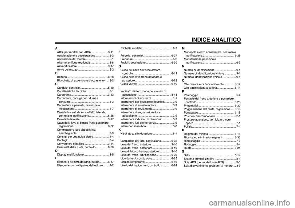 YAMAHA TMAX 2006  Manuale duso (in Italian)  
INDICE ANALITICO
 
A 
ABS (per modelli con ABS) .....................3-11
Accelerazione e decelerazione..................5-2
Accensione del motore ..............................5-1
Allarme antifurto
