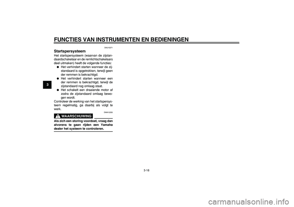 YAMAHA TMAX 2006  Instructieboekje (in Dutch)  
FUNCTIES VAN INSTRUMENTEN EN BEDIENINGEN 
3-18 
1
2
3
4
5
6
7
8
9
 
DAU15371 
Startspersysteem  
Het startspersysteem (waarvan de zijstan-
daardschakelaar en de remlichtschakelaars
deel uitmaken) he