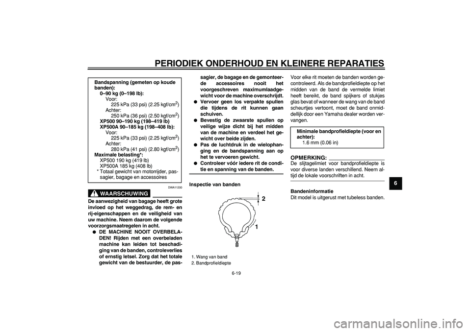 YAMAHA TMAX 2006  Instructieboekje (in Dutch)  
PERIODIEK ONDERHOUD EN KLEINERE REPARATIES 
6-19 
2
3
4
5
67
8
9
WAARSCHUWING
 
DWA11200 
De aanwezigheid van bagage heeft grote
invloed op het weggedrag, de rem- en
rij-eigenschappen en de veilighe