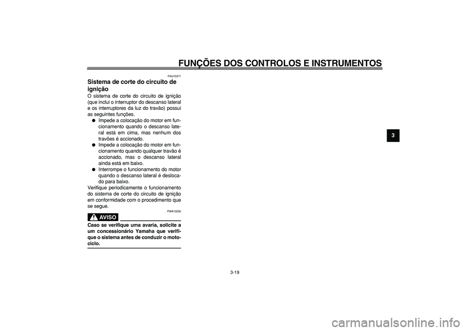 YAMAHA TMAX 2006  Manual de utilização (in Portuguese)  
FUNÇÕES DOS CONTROLOS E INSTRUMENTOS 
3-19 
2
34
5
6
7
8
9
 
PAU15371 
Sistema de corte do circuito de 
ignição  
O sistema de corte do circuito de ignição
(que inclui o interruptor do descans