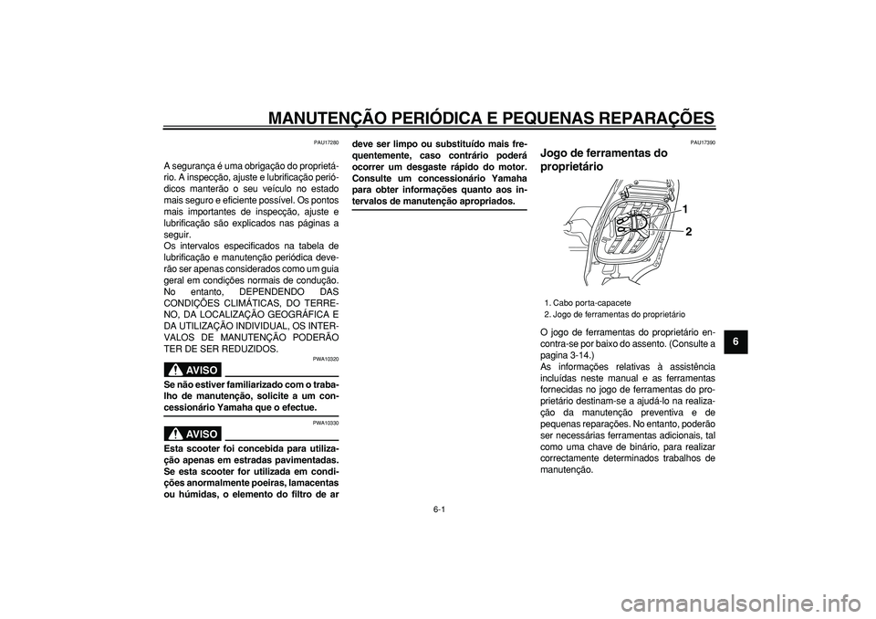 YAMAHA TMAX 2006  Manual de utilização (in Portuguese)  
6-1 
2
3
4
5
67
8
9
 
MANUTENÇÃO PERIÓDICA E PEQUENAS REPARAÇÕES 
PAU17280 
A segurança é uma obrigação do proprietá-
rio. A inspecção, ajuste e lubrificação perió-
dicos manterão o 