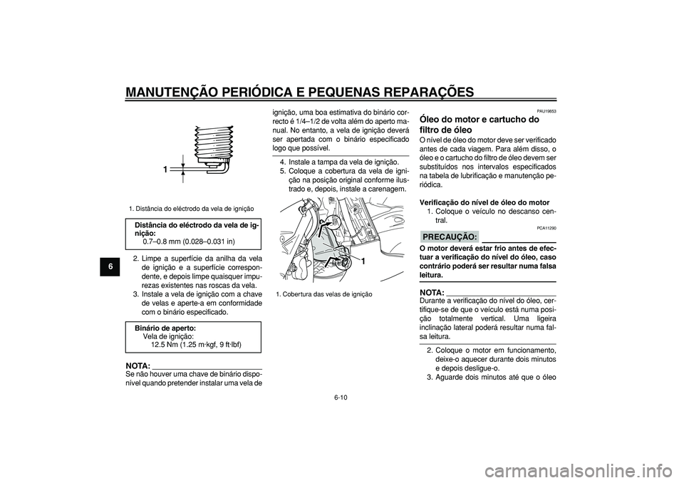 YAMAHA TMAX 2006  Manual de utilização (in Portuguese)  
MANUTENÇÃO PERIÓDICA E PEQUENAS REPARAÇÕES 
6-10 
1
2
3
4
5
6
7
8
9
 
2. Limpe a superfície da anilha da vela
de ignição e a superfície correspon-
dente, e depois limpe quaisquer impu-
reza