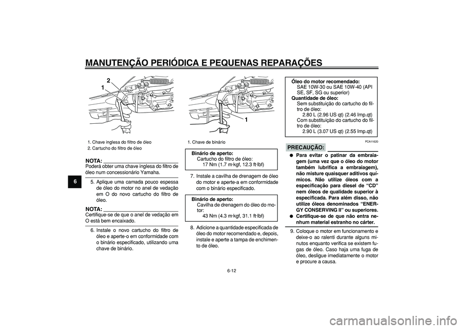 YAMAHA TMAX 2006  Manual de utilização (in Portuguese)  
MANUTENÇÃO PERIÓDICA E PEQUENAS REPARAÇÕES 
6-12 
1
2
3
4
5
6
7
8
9
NOTA:
 
Poderá obter uma chave inglesa do filtro de 
óleo num concessionário Yamaha.
5. Aplique uma camada pouco espessa
d