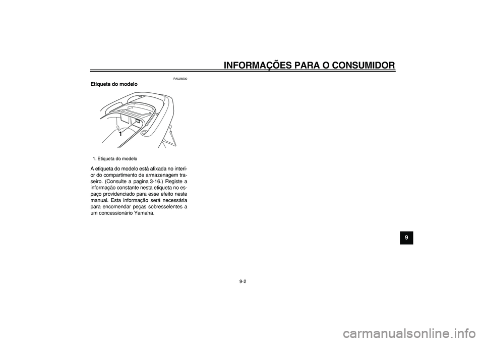 YAMAHA TMAX 2006  Manual de utilização (in Portuguese)  
INFORMAÇÕES PARA O CONSUMIDOR 
9-2 
2
3
4
5
6
7
8
9
 
PAU26500 
Etiqueta do modelo  
A etiqueta do modelo está afixada no interi-
or do compartimento de armazenagem tra-
seiro. (Consulte a pagina
