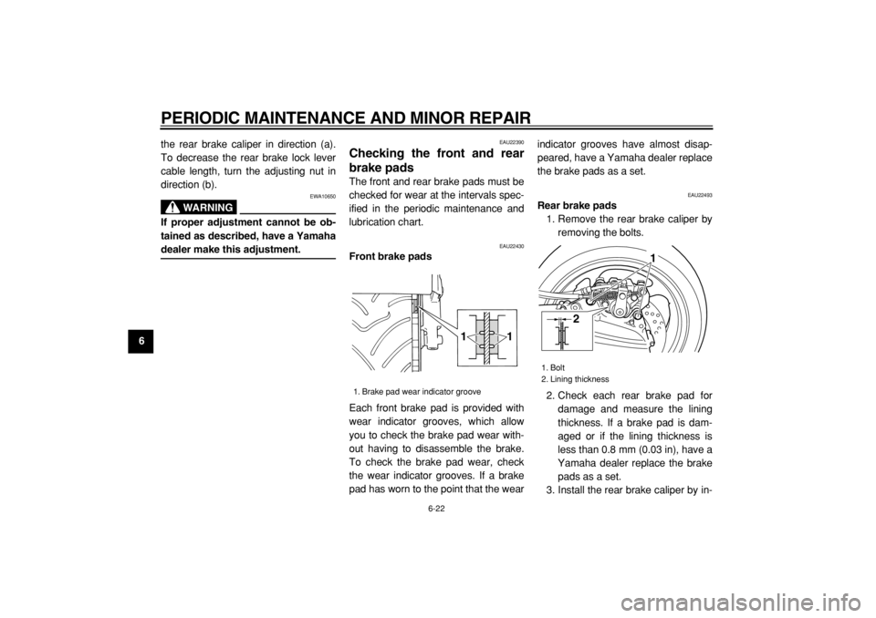YAMAHA TMAX 2005 Repair Manual  
PERIODIC MAINTENANCE AND MINOR REPAIR 
6-22 
1
2
3
4
5
6
7
8
9 
the rear brake caliper in direction (a).
To decrease the rear brake lock lever
cable length, turn the adjusting nut in
direction (b).
