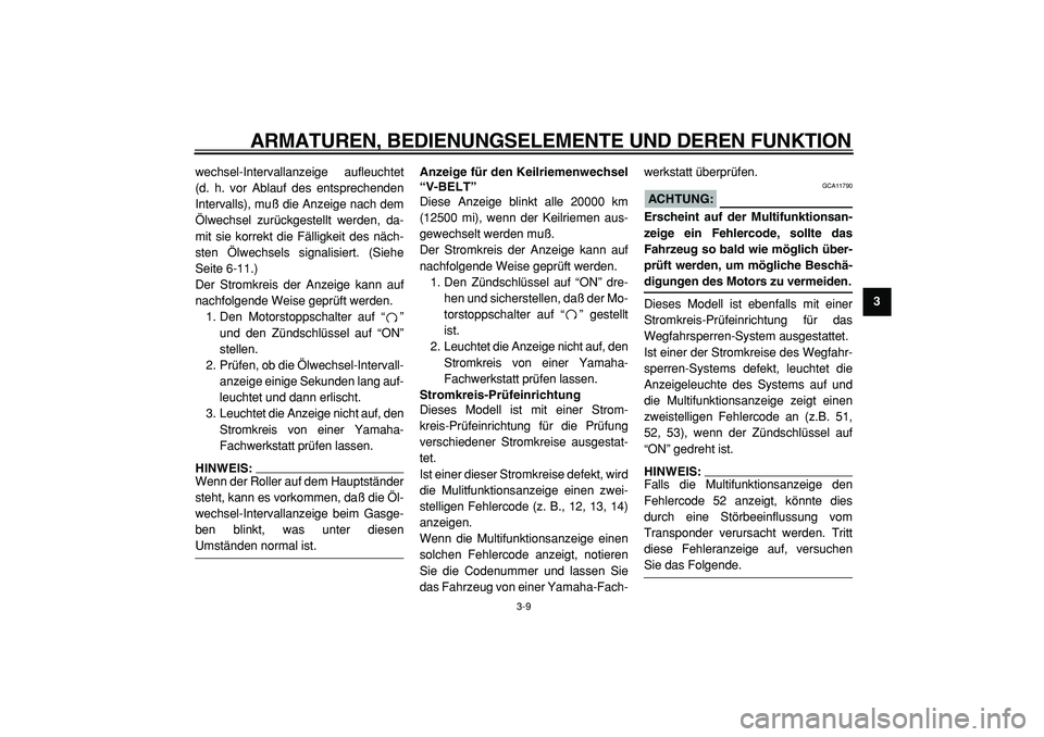 YAMAHA TMAX 2005  Betriebsanleitungen (in German)  
ARMATUREN, BEDIENUNGSELEMENTE UND DEREN FUNKTION 
3-9 
2
34
5
6
7
8
9  
wechsel-Intervallanzeige aufleuchtet
(d. h. vor Ablauf des entsprechenden
Intervalls), muß die Anzeige nach dem
Ölwechsel zu