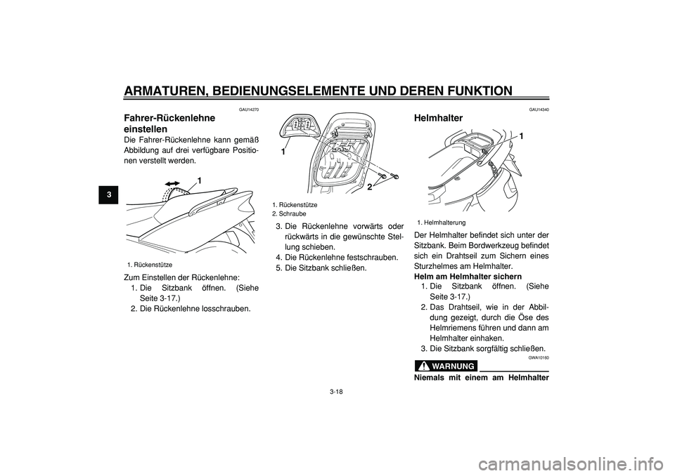 YAMAHA TMAX 2005  Betriebsanleitungen (in German)  
ARMATUREN, BEDIENUNGSELEMENTE UND DEREN FUNKTION 
3-18 
1
2
3
4
5
6
7
8
9
 
GAU14270 
Fahrer-Rückenlehne
einstellen  
Die Fahrer-Rückenlehne kann gemäß
Abbildung auf drei verfügbare Positio-
ne