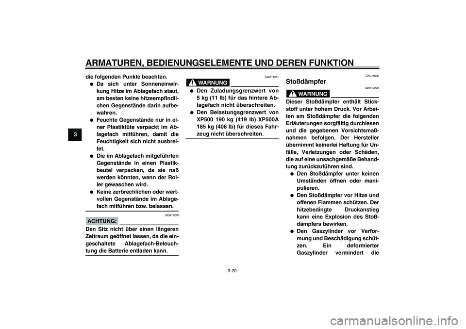 YAMAHA TMAX 2005  Betriebsanleitungen (in German)  
ARMATUREN, BEDIENUNGSELEMENTE UND DEREN FUNKTION 
3-20 
1
2
3
4
5
6
7
8
9die folgenden Punkte beachten.
 
 
Da sich unter Sonneneinwir-
kung Hitze im Ablagefach staut,
am besten keine hitzeempfindl