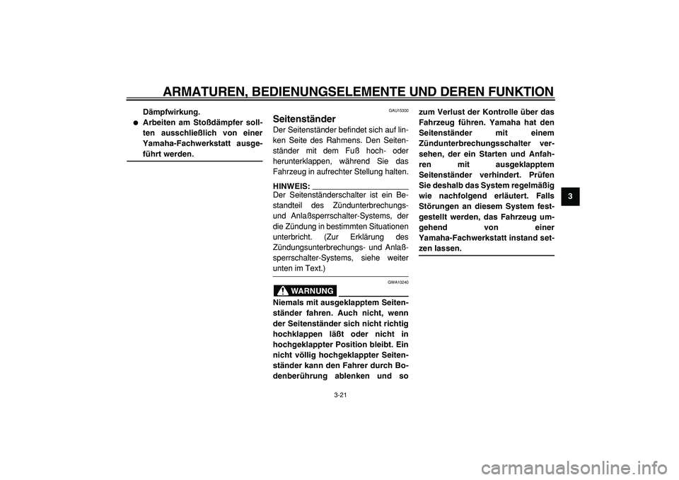 YAMAHA TMAX 2005  Betriebsanleitungen (in German)  
ARMATUREN, BEDIENUNGSELEMENTE UND DEREN FUNKTION 
3-21 
2
34
5
6
7
8
9 Dämpfwirkung.
 
 
Arbeiten am Stoßdämpfer soll-
ten ausschließlich von einer
Yamaha-Fachwerkstatt ausge- 
führt werden. 
