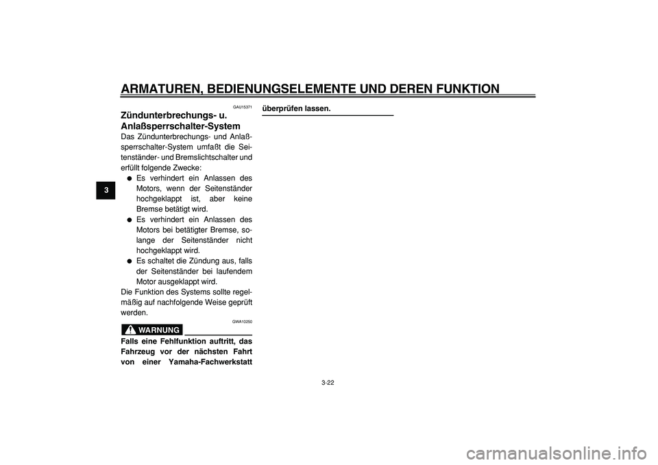 YAMAHA TMAX 2005  Betriebsanleitungen (in German)  
ARMATUREN, BEDIENUNGSELEMENTE UND DEREN FUNKTION 
3-22 
1
2
3
4
5
6
7
8
9
 
GAU15371 
Zündunterbrechungs- u. 
Anlaßsperrschalter-System  
Das Zündunterbrechungs- und Anlaß-
sperrschalter-System 